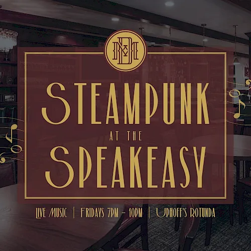 A bar interior ad reading &ldquo;Steampunk at the Speakeasy,&rdquo; with live music every Friday 7&ndash;10pm at Uphoﬀ&rsquo;s Rotunda.